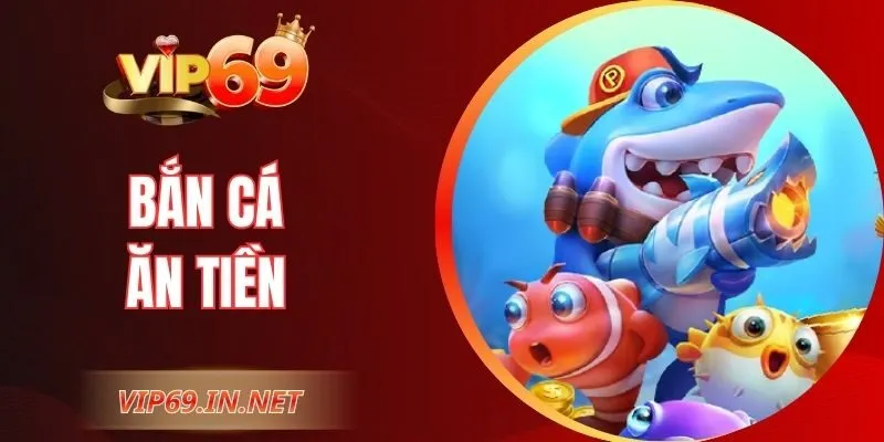 Bắn Cá Ăn Tiền - Trải Nghiệm Săn Thưởng Đầy Hấp Dẫn VIP69 Bắn Cá Ăn Tiền - Trải Nghiệm Săn Thưởng Đầy Hấp Dẫn VIP69