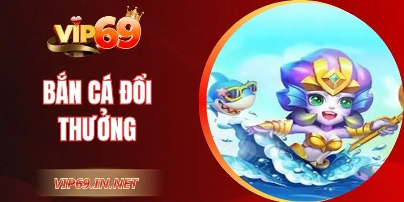 Bắn Cá Đổi Thưởng VIP69 - Khám Phá Tính Năng Độc Quyền Bắn Cá Đổi Thưởng - Khám Phá Tính Năng Độc Quyền Tại VIP69