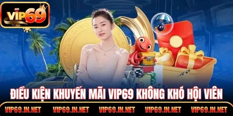 Khuyến Mãi VIP69 – Ưu Đãi Hấp Dẫn Cho Hội Viên Trải Nghiệm Điều kiện khuyến mãi VIP69 không làm khó hội viên